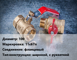 Кран металлический 100 11с67п фланцевый шаровой, с рукояткой, Ру40, шт цена от 2889 Тг / шт, где купить, условия доставки в Шымкенте и Южно-Казахстанской области